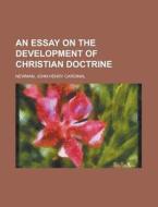 An Essay on the Development of Christian Doctrine di John Henry Cardinal Newman edito da Books LLC, Reference Series