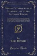 Pierpont's Introduction; Introduction to the National Reader: A Selection of Easy Lessons, Designed to Fill the Same Place in the Common Schools of th di John Pierpont edito da Forgotten Books