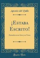 Estaba Escrito!: Zarzuela En Un Acto y En Verso (Classic Reprint) di Antonio del Valle edito da Forgotten Books