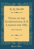 Notes on the International S. S. Lessons for 1883, Vol. 3: July to September (Classic Reprint) di R. R. Meredith edito da Forgotten Books