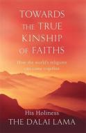 Towards The True Kinship Of Faiths di His Holiness Tenzin Gyatso the Dalai Lama edito da Little, Brown Book Group