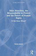 Mass Atrocities, The Responsibility To Protect And The Future Of Human Rights di Simon Adams edito da Taylor & Francis Ltd