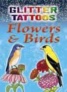 Glitter Tattoos Flowers & Birds di Ruth Soffer edito da Dover Publications Inc.