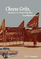 Cheese Grits, Stories To Nourish The Southern Soul di T.E. Temple edito da Lulu.com