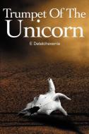 Trumpet of the Unicorn di E. Detetcheverrie edito da iUniverse