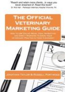 The Official Veterinary Marketing Guide: How to Use Online Media, Viral Marketing and Direct Response to Grow Your Veterinary Practice in Today's Econ di Jonathan Taylor, Russell Portwood edito da Vetnet Marketing