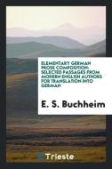 Elementary German Prose Composition: Selected Passages from Modern English Authors for Translation Into German di E. S. Buchheim edito da LIGHTNING SOURCE INC