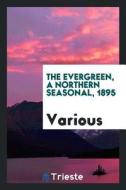 The Evergreen, a Northern Seasonal, 1895 di Various edito da LIGHTNING SOURCE INC