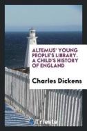 Altemus' Young People's Library. a Child's History of England di Charles Dickens edito da LIGHTNING SOURCE INC