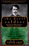 The Devil Soldier: The American Soldier of Fortune Who Became a God in China di Caleb Carr edito da RANDOM HOUSE