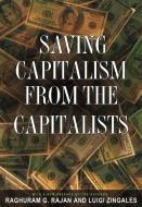 Saving Capitalism from the Capitalists: Unleashing the Power of Financial Markets to Create Wealth and Spread Opportunit di Raghuram G. Rajan, Luigi Zingales edito da PRINCETON UNIV PR