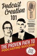 Podcast Creation 101: The Proven Path to Podcasting Success di Clay Clark, Marshall Morris edito da LIGHTNING SOURCE INC
