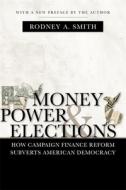 Money, Power, and Elections: How Campaign Finance Reform Subverts American Democracy di Rodney A. Smith edito da Louisiana State University Press
