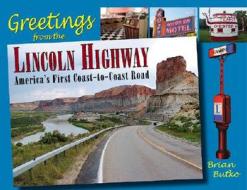 Greetings from the Lincoln Highway di Brian A. Butko edito da Stackpole Books
