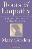 Roots of Empathy: Changing the World, Child by Child di Mary Gordon edito da Thomas Allen & Son