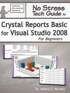 No Stress Tech Guide To Crystal Reports Basic For Visual Studio 2008 For Beginners di Indera Murphy edito da Tolana Publishing