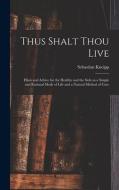 THUS SHALT THOU LIVE : HINTS AND ADVICE di SEBASTIAN 18 KNEIPP edito da LIGHTNING SOURCE UK LTD