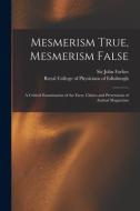 MESMERISM TRUE, MESMERISM FALSE : A CRIT di JOHN FORBES edito da LIGHTNING SOURCE UK LTD