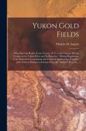 YUKON GOLD FIELDS [MICROFORM] : MAP SHOW di CHARLES H. LUGRIN edito da LIGHTNING SOURCE UK LTD
