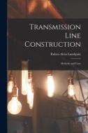 Transmission Line Construction: Methods and Costs di Ruben Alvin Lundquist edito da LEGARE STREET PR