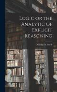 Logic or the Analytic of Explicit Reasoning di George H. Smith edito da LEGARE STREET PR