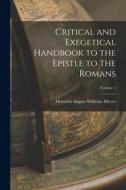 Critical and Exegetical Handbook to the Epistle to the Romans; Volume 1 di Heinrich August Wilhelm Meyer edito da LEGARE STREET PR