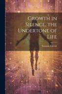 Growth in Silence, the Undertone of Life di Susanna Cocroft edito da LEGARE STREET PR