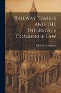 Railway Tariffs and the Interstate Commerce Law di Edwin R. A. Seligman edito da LEGARE STREET PR