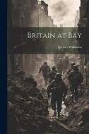 Britain at Bay di Spenser Wilkinson edito da LEGARE STREET PR