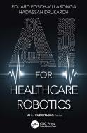 AI For Healthcare Robotics di Eduard Fosch-Villaronga, Hadassah Drukarch edito da Taylor & Francis Ltd