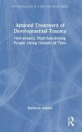 Attuned Treatment Of Developmental Trauma di Kathleen Adams edito da Taylor & Francis Ltd