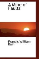 A Mine Of Faults di Francis William Bain edito da Bibliolife