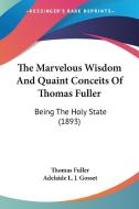 The Marvelous Wisdom and Quaint Conceits of Thomas Fuller: Being the Holy State (1893) di Thomas Fuller edito da Kessinger Publishing