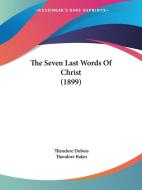 The Seven Last Words of Christ (1899) di Theodore DuBois, Theodore Baker edito da Kessinger Publishing