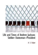 Life And Times Of Andrew Jackson; Soldier--statesman--president di Colyar edito da Bibliolife