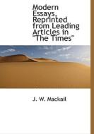Modern Essays, Reprinted From Leading Articles In The Times di J W Mackail edito da Bibliolife
