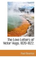 The Love Letters Of Victor Hugo, 1820-1822. di Paul Meurice edito da Bibliolife
