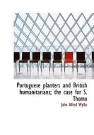 Portuguese Planters And British Humanitarians; The Case For S. Thom di John Alfred Wyllie edito da Bibliolife