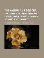 The American Register, or General Repository of History, Politics and Science Volume 7 di Charles Brockden Brown edito da Rarebooksclub.com
