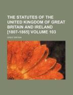 The Statutes of the United Kingdom of Great Britain and Ireland [1807-1865] Volume 103 di Great Britain edito da Rarebooksclub.com
