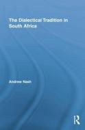 The Dialectical Tradition in South Africa di Andrew Nash edito da Routledge
