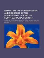 Report on the Commencement and Progress of the Agricultural Survey of South-Carolina, for 1843 di Agricultural Survey of South-Carolina edito da Rarebooksclub.com