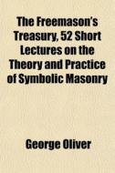 The Freemason's Treasury, 52 Short Lectu di George Oliver edito da General Books