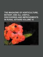 The Magazine Of Horticulture, Botany, And All Useful Discoveries And Improvements In Rural Affairs (16) di Unknown Author edito da General Books Llc