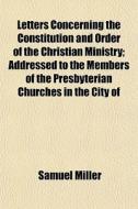 Letters Concerning The Constitution And di Samuel Miller edito da General Books
