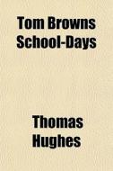 Tom Browns School-days di Thomas Hughes edito da General Books Llc