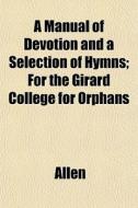 A Manual Of Devotion And A Selection Of di Lois Allen edito da General Books