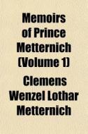 Memoirs Of Prince Metternich Volume 1 di Clemens Metternich edito da General Books