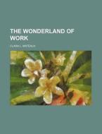 The Wonderland Of Work di Clara L. Mataux edito da Rarebooksclub.com