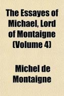 The Essayes Of Michael, Lord Of Montaign di Michel de Montaigne edito da General Books